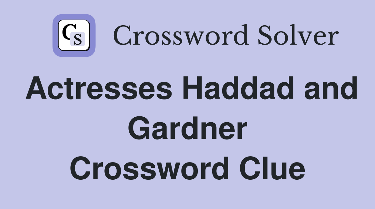 Actresses Haddad and Gardner Crossword Clue Answers Crossword